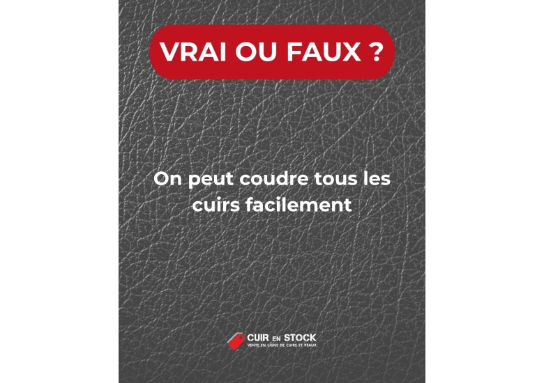 Quiz du cuir QUESTION 12. On peut coudre tous les cuirs facilement