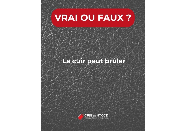 Quiz du cuir QUESTION 16. Le cuir peut brûler