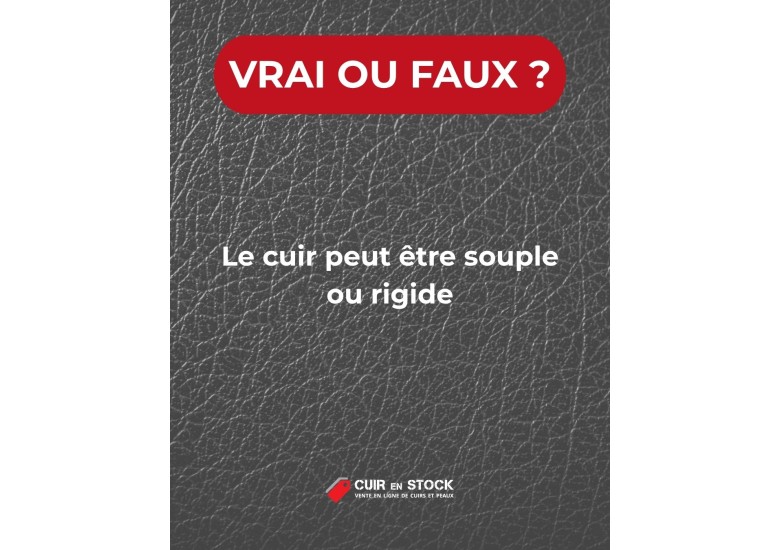 Quiz du cuir QUESTION 19. Le cuir peut être souple ou rigide