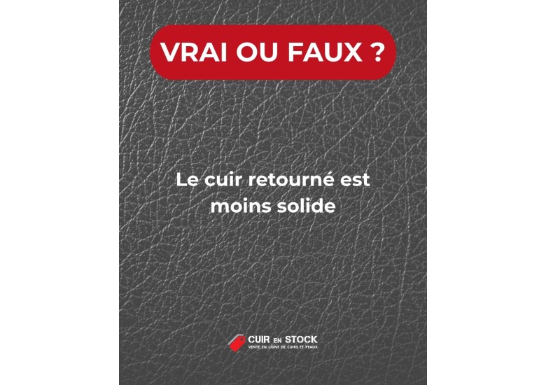 Quiz du cuir QUESTION 23. Le cuir retourné est moins solide