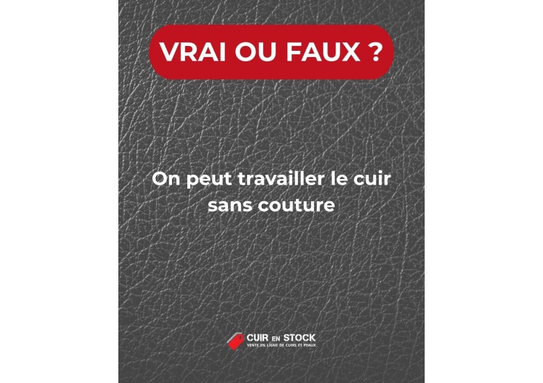 Quiz du cuir QUESTION 24. On peut travailler le cuir sans couture