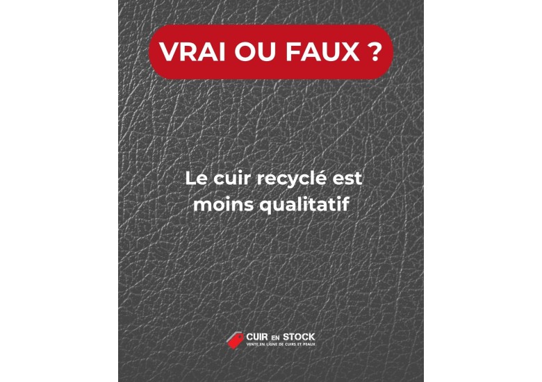 Quiz du cuir QUESTION 3. Le cuir recyclé est moins qualitatif