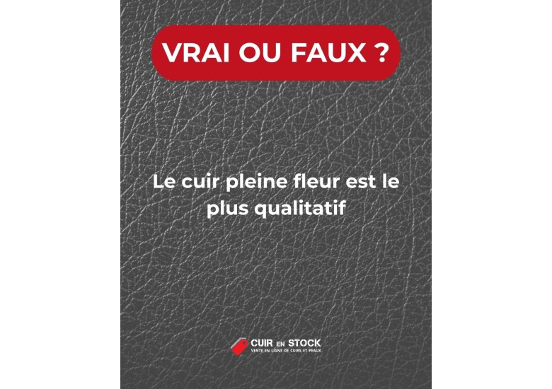 Quiz du cuir QUESTION 5. Le cuir pleine fleur est le plus qualitatif