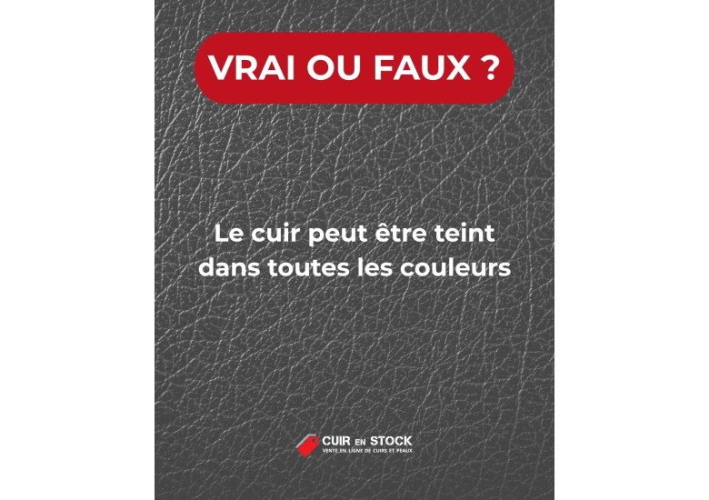 Quiz du cuir QUESTION 8. Le cuir peut être teint dans toutes les couleurs